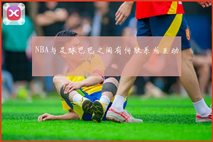 NBA与足球巴巴之间有何联系或互动