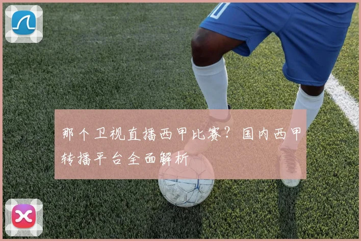那个卫视直播西甲比赛？国内西甲转播平台全面解析